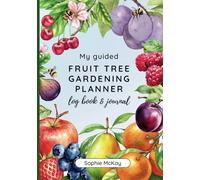 My Guided Fruit Tree Gardening Planner, Log Book and Journal: The Perfect Companion for Cultivating Your Dream Fruit Garden (Sophie McKay's Easy and Effective Gardening Series)