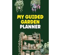 My Guided Garden Planner: Cute Log Book Gift To Help You Keep Track of Tasks, Plan Out Your Garden and Organize Your Food Growing Year