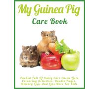My Guinea Pig Care Book For Kids: All In One Daily Care Check Lists, Colouring Activities, Memory Journal, Daily Diary, Medication Chart And Lots More