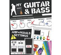 MY GUITAR & BASS AMP SETTINGS NOTEBOOK: Record and Track All Your Favorite Settings and Sounds | Electric Guitar, Bass Guitar, Pedals, Effects, ... The Perfect Gift for Guitar and Bass Players!