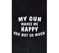 My Gun Makes Me happy You Not So Much Nice Funny Gift Notebook Planner: My Gun, Notebook Small Pocket Notepads for School Office Home Travel Gift Supplies,Daily