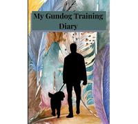 My Gundog Training Diary: The Perfect Way to Track your Progress From Novice Puppy To Expert.