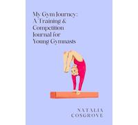 My Gym Journey: A Training & Competition Journal for Young Gymnasts
