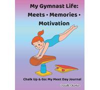 My Gymnast Life: Meets • Memories • Motivation: Chalk Up & Go: My Meet Day Journal (Gymnastics)