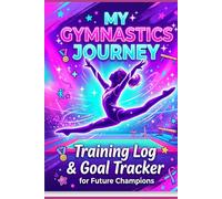 My Gymnastics Journey: Training Log & Goal Tracker for Future Champions: A fun and interactive gymnastics journal for kids with flexibility scale and coach feedback