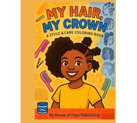 MY HAIR , MY CROWN : A STYLE & CARE COLORING BOOK: Celebrate Beautiful Black Hairstyles with fun, creative coloring pages for kids. (Crown Up: The Joyful Hair Series)