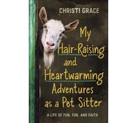 My Hair-Raising and Heartwarming Adventures as a Pet Sitter: A Life of Fun, Fur, and Faith