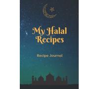 My Halal Recipes - Recipe Journal: Recipe Notebook for Ramadan or Eid for Muslim Cooks - Ideal Gift for Halal Chefs