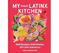 My (Half) Latinx Kitchen : Half Recipes, Half Stories, All Latin American
