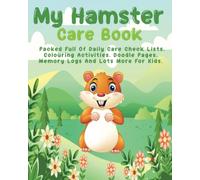 My Hamster Care Book For Kids: All In One Daily Care Check Lists, Colouring Activities, Memory Journal, Daily Diary, Medication Chart And Lots More