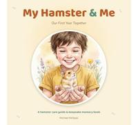 My Hamster & Me: Our First Year Together - A Hamster Care Guide and Keepsake Memory Book for Kids and New Pet Families (My Pet and Me)