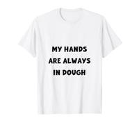 My Hands are Always in Dough Funny Baker Treat T-Shirt
