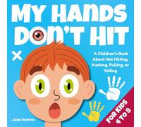 My Hands Don’t Hit: A Children’s Book About Not Hitting, Pushing, Pulling, or Yelling (Ages 4-8).