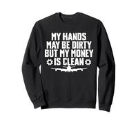 My Hands May Be Dirty But My Money Is Clean Aircraft Sweatshirt