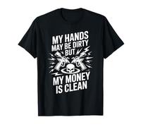 My Hands May Be Dirty But My Money is Clean T-Shirt
