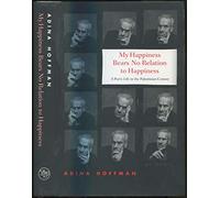 My Happiness Bears No Relation to Happiness: A Poet's Life in the Palestinian Century