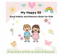 My Happy 50 Good Habits and Manners Book for Kids: A Simple Daily Routine and Values Book for Young Children