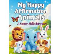 My Happy Affirmation Animals: A Scissor Skills Adventure: Preschool Cutting Practice Workbook for Toddlers & Kids Ages 3-5 | 29+ Cute Animal Activity ... Learners & Young Explorers Collection)