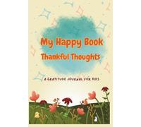 My Happy Book:Thankful Thoughts: A Gratitude Journal for Kids to Practise Daily Gratitude, Build Strong Character, and Track Mindfulness (Ages 6-10)