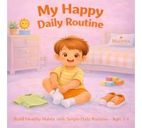 My Happy Daily Routine: Build Healthy Habits with Simple Daily Routine - Age 3-6 (My Happy Daily Routine - Children’s Learning Series)
