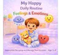 My Happy Daily Routine - Feelings & Emotions: Helping Kids Recognize and Manage Their Emotions - Age 3 - 6 (My Happy Daily Routine - Children’s Learning Series)