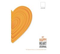 My Happy Heart Journal: The Happiness Process as a Life Altering Daily Practice: Volume 2 (Twenty One Days to a Happy Heart)