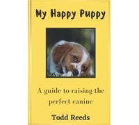 My Happy Puppy: A guide to raising the perfect canine