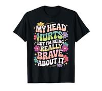 My Head Hurts But I'm Being Really Brave About It T-Shirt