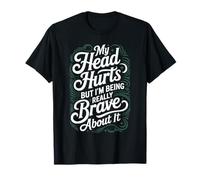 My Head Hurts But I'm Being Really Brave About It - T-Shirt