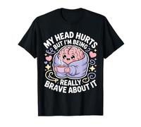 My Head Hurts But I'm Being Really Brave About It |- T-Shirt