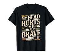 My Head Hurts But I'm Being Really Brave About It - T-Shirt