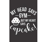 My Head Says Gym But My Heart Says Cupcake!: Funny Sassy Quote Notebook Holiday Gag Gift Exchange for Friend or Co-Worker Who Enjoys Snarky Sarcastic Jokes