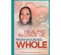 “My Healing Belongs to Me: From Wounded to Whole” A Christ-Centered Devotional to Deliverance, Healing and Restoration