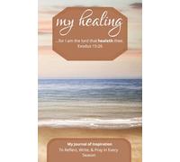 My Healing: Journal of Inspiration: With Scriptures to Reflect, Write, & Pray in Every Season