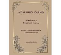 My Healing Journey: A 90-Day Cancer Wellness Journal & Symptom Tracker for Patients and Caregivers - Daily Log for Symptoms, Medications, Appointments and Emotional Well-Being