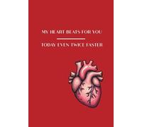 MY HEART BEATS FOR YOU, TODAY EVEN TWICE FASTER: A Notebook for Personal Notes, Thoughts and Meaningful Messages, for Writing Love, Gratitude, Memories, Feelings and Appreciation