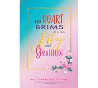 MY HEART BRIMS WITH SO MUCH JOY AND GRATITUDE: Focusing on the Positive Aspects of Life | Daily Gratitude Journal for women and teen girls