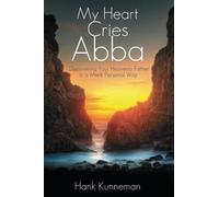 My Heart Cries Abba: Discovering Your Heavenly Father in a more Personal Way