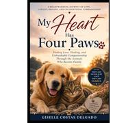 My Heart Has Four Paws: Finding Love, Healing, and Unbreakable Companionship Through the Animals Who Become Family