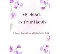 My Heart, In Your Hands: A Guided Journal From a Mother to Her Child