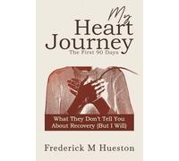 My Heart Journey, The First 90 Days: What They Don’t Tell You About Recovery (But I Will)