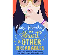 My Heart & Other Breakables: How I lost my mum, found my dad, and made friends with catastrophe: A funny diary novel about friendship and family