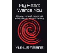 My Heart Wants You: A journey through heartbreak, manipulation, and God's mercy