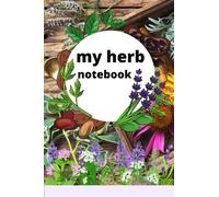 my herb notebook: A Witch or alchemists Journal: Magical Herb Notebook and Witchcraft Diary or healing the mind and body for normal people