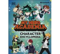 My Hero Academia Character Encyclopedia : The Official Companion to More Than 100 Heroes, Villains, Students, and Teachers from the Hit Anime TV Series