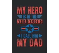 My Hero Is In The Air Force I Call Him My Dad: Journal / Notebook / Diary, 120 Blank Lined Pages, 6 x 9 inches, Matte Finish Cover, Great Gift For Kids And Adults