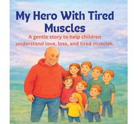 My Hero With Tired Muscles: A gentle story to help children understand love, loss, and tired muscles.