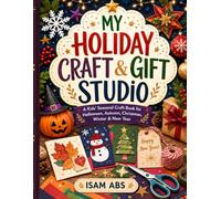 MY HOLIDAY CRAFT & GIFT STUDIO: A Kids’ Seasonal Craft Book for Halloween, Autumn, Christmas, Winter & New Year