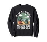 My Holiday Involves Watering Cans Not Cocktails Garden Life Sweatshirt