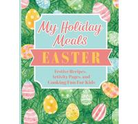 My Holiday Meals: Easter: Festive Recipes, Activity Pages, and Cooking Fun for Kids